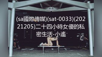 (sa國際傳媒)(sat-0033)(20221205)二十四小時女優的私密生活-小遙