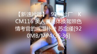 【新速片遞】✿91制片厂✿ KCM116 美人妻肉体换驾照色情考官的咸湿补考 苏念瑾[920MB/MP4/35:36]